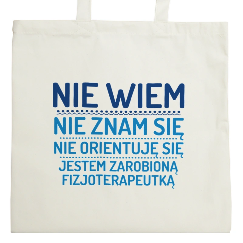 Nie Wiem Nie Znam Się Zarobioną Jestem Fizjoterapeutka - Torba Na Zakupy Natural