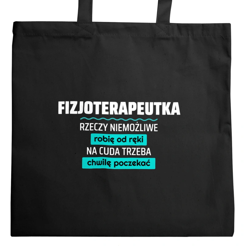 Fizjoterapeutka - Rzeczy Niemożliwe Robię Od Ręki - Na Cuda Trzeba Chwilę Poczekać - Torba Na Zakupy Czarna