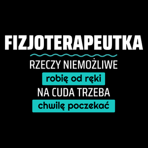 Fizjoterapeutka - Rzeczy Niemożliwe Robię Od Ręki - Na Cuda Trzeba Chwilę Poczekać - Torba Na Zakupy Czarna