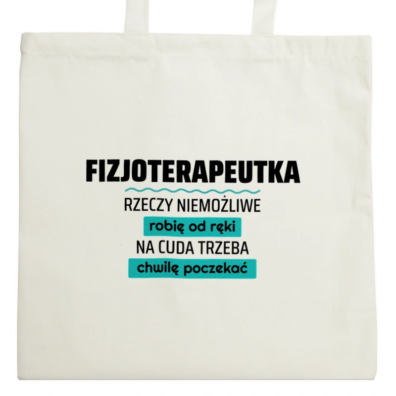 Fizjoterapeutka - Rzeczy Niemożliwe Robię Od Ręki - Na Cuda Trzeba Chwilę Poczekać - Torba Na Zakupy Natural