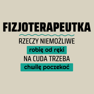 Fizjoterapeutka - Rzeczy Niemożliwe Robię Od Ręki - Na Cuda Trzeba Chwilę Poczekać - Torba Na Zakupy Natural