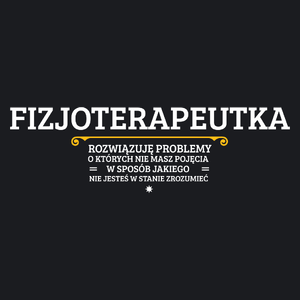 Fizjoterapeutka - Rozwiązuje Problemy O Których Nie Masz Pojęcia - Damska Koszulka Czarna