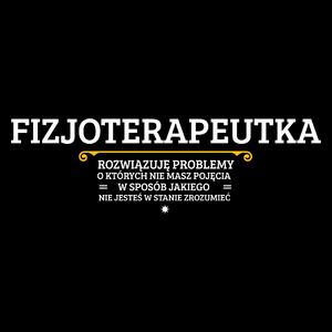 Fizjoterapeutka - Rozwiązuje Problemy O Których Nie Masz Pojęcia - Torba Na Zakupy Czarna