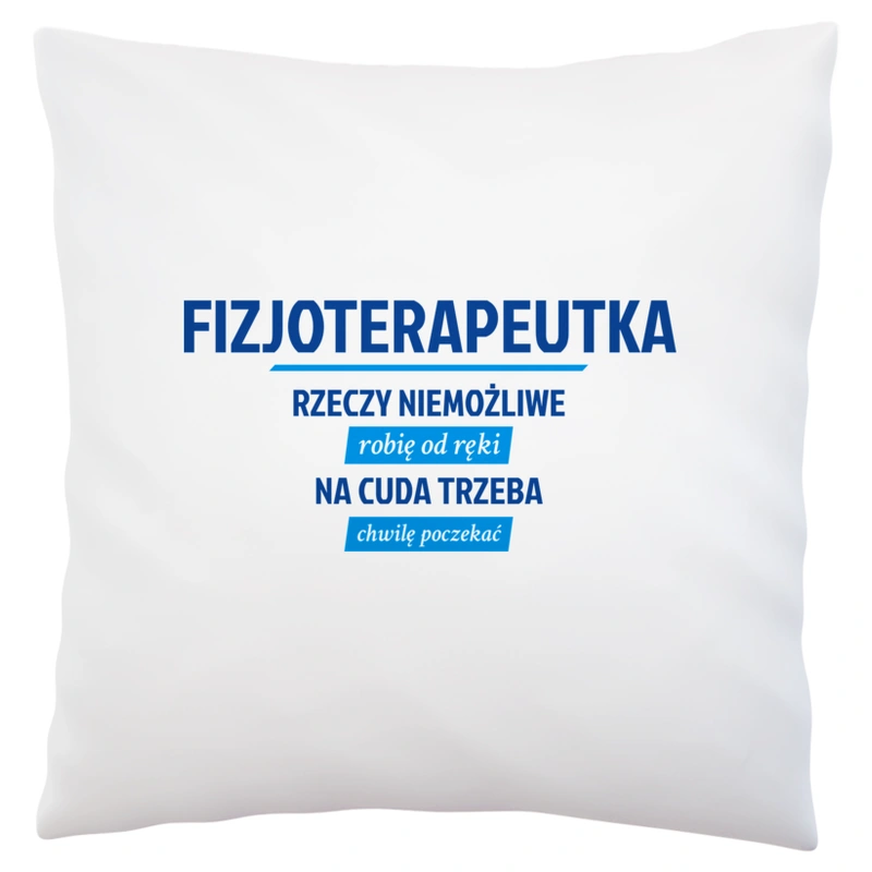 fizjoterapeutka - rzeczy niemożliwe robię od ręki - na cuda trzeba chwilę poczekać - Poduszka Biała