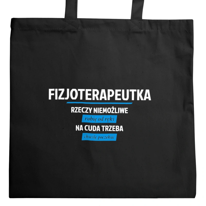 fizjoterapeutka - rzeczy niemożliwe robię od ręki - na cuda trzeba chwilę poczekać - Torba Na Zakupy Czarna