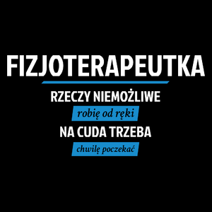 fizjoterapeutka - rzeczy niemożliwe robię od ręki - na cuda trzeba chwilę poczekać - Torba Na Zakupy Czarna