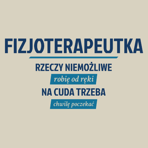 fizjoterapeutka - rzeczy niemożliwe robię od ręki - na cuda trzeba chwilę poczekać - Torba Na Zakupy Natural