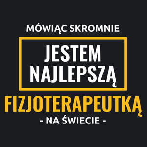 Mówiąc Skromnie Jestem Najlepszą Fizjoterapeutką Na Świecie - Damska Koszulka Czarna