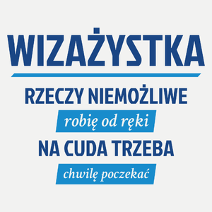 wizażystka - rzeczy niemożliwe robię od ręki - na cuda trzeba chwilę poczekać - Damska Koszulka Biała