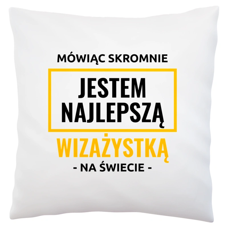 Mówiąc Skromnie Jestem Najlepszą Wizażystką Na Świecie - Poduszka Biała