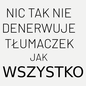 Nic Tak Nie Denerwuje Tłumaczek Jak Wszystko - Damska Koszulka Biała