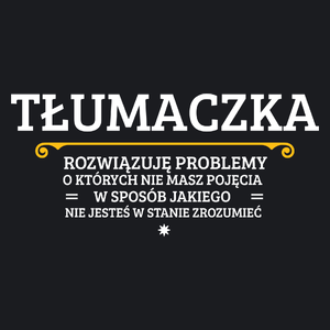 Tłumaczka - Rozwiązuje Problemy O Których Nie Masz Pojęcia - Damska Koszulka Czarna