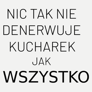 Nic Tak Nie Denerwuje Kucharek Jak Wszystko - Damska Koszulka Biała