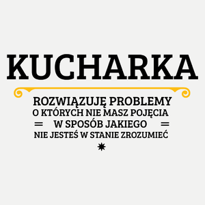 Kucharka - Rozwiązuje Problemy O Których Nie Masz Pojęcia - Damska Koszulka Biała