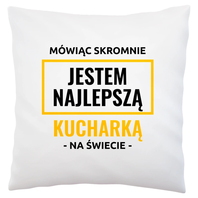 Mówiąc Skromnie Jestem Najlepszą Kucharką Na Świecie - Poduszka Biała