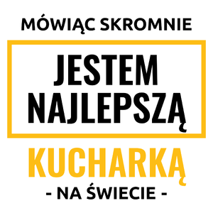 Mówiąc Skromnie Jestem Najlepszą Kucharką Na Świecie - Kubek Biały