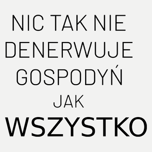 Nic Tak Nie Denerwuje Gospodyń Jak Wszystko - Damska Koszulka Biała