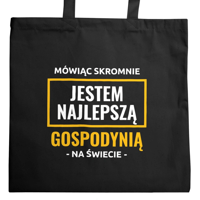 Mówiąc Skromnie Jestem Najlepszą Gospodynią Na Świecie - Torba Na Zakupy Czarna