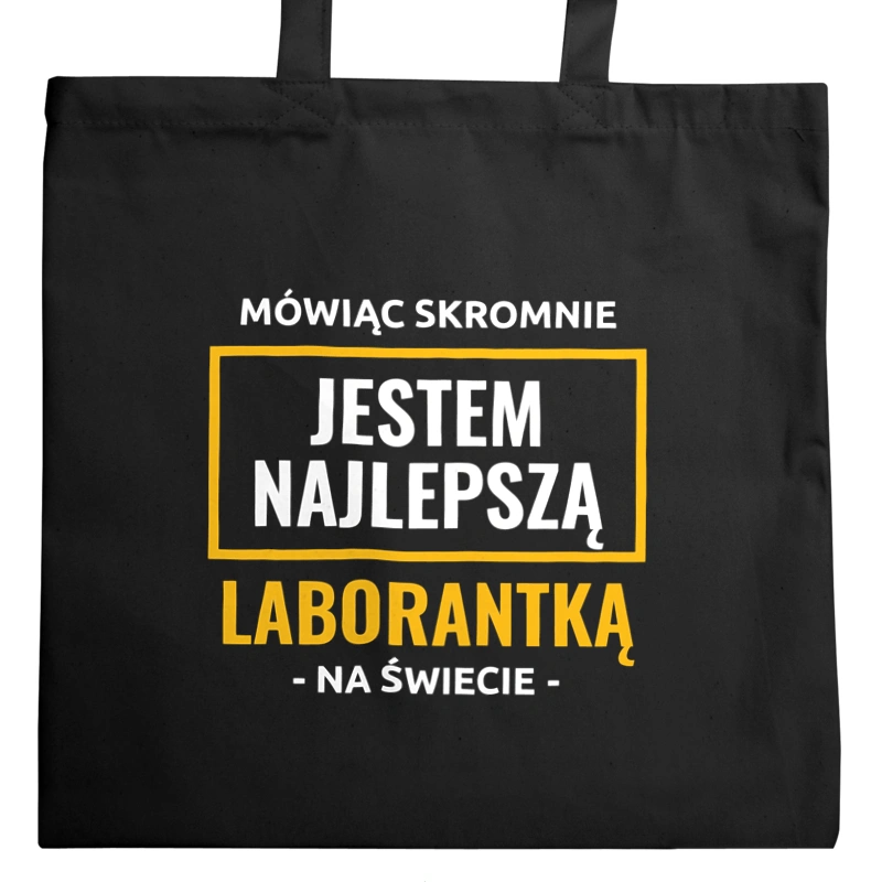 Mówiąc Skromnie Jestem Najlepszą Laborantką Na Świecie - Torba Na Zakupy Czarna