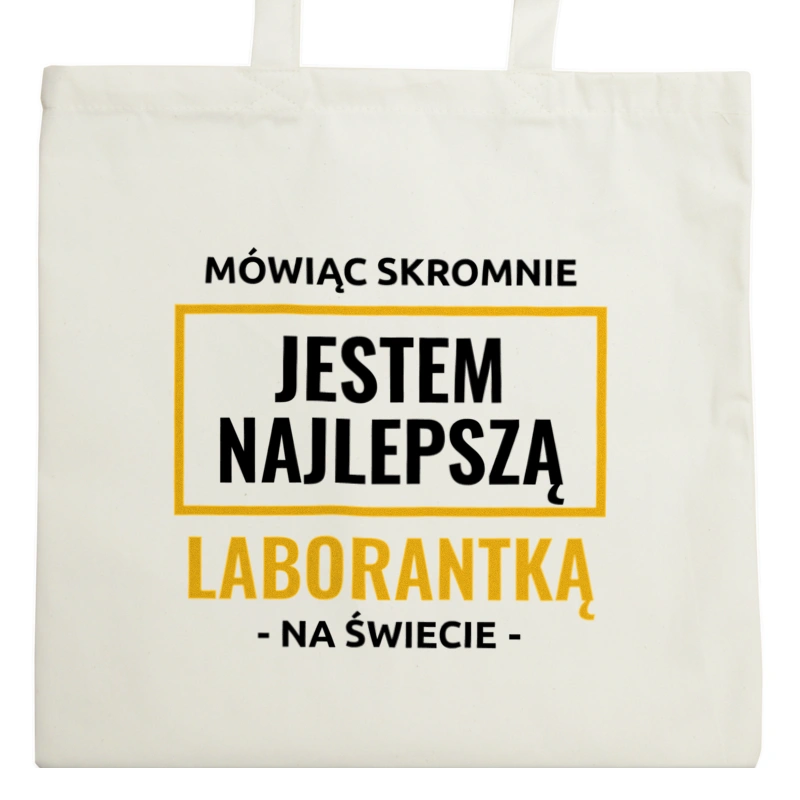 Mówiąc Skromnie Jestem Najlepszą Laborantką Na Świecie - Torba Na Zakupy Natural