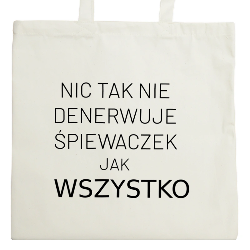 Nic Tak Nie Denerwuje Śpiewaczek Jak Wszystko - Torba Na Zakupy Natural