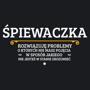 Śpiewaczka - Rozwiązuje Problemy O Których Nie Masz Pojęcia - Damska Koszulka Czarna