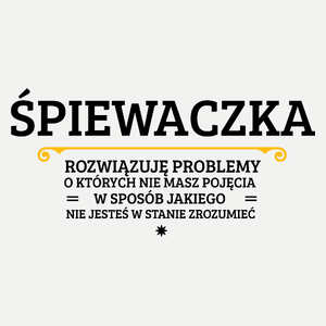 Śpiewaczka - Rozwiązuje Problemy O Których Nie Masz Pojęcia - Damska Koszulka Biała