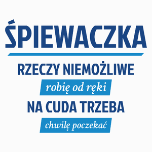 śpiewaczka - rzeczy niemożliwe robię od ręki - na cuda trzeba chwilę poczekać - Poduszka Biała