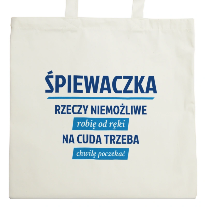 śpiewaczka - rzeczy niemożliwe robię od ręki - na cuda trzeba chwilę poczekać - Torba Na Zakupy Natural