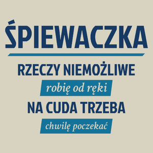 śpiewaczka - rzeczy niemożliwe robię od ręki - na cuda trzeba chwilę poczekać - Torba Na Zakupy Natural