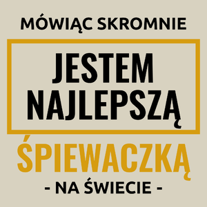 Mówiąc Skromnie Jestem Najlepszą Śpiewaczką Na Świecie - Torba Na Zakupy Natural