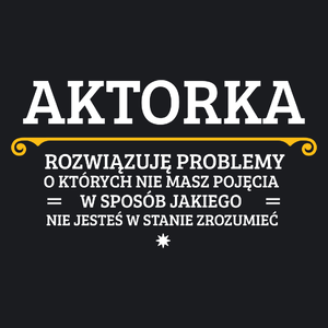 Aktorka - Rozwiązuje Problemy O Których Nie Masz Pojęcia - Damska Koszulka Czarna