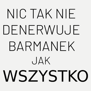 Nic Tak Nie Denerwuje Barmanek Jak Wszystko - Damska Koszulka Biała