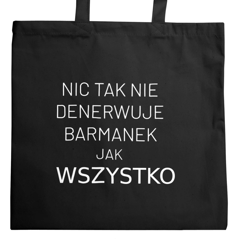 Nic Tak Nie Denerwuje Barmanek Jak Wszystko - Torba Na Zakupy Czarna