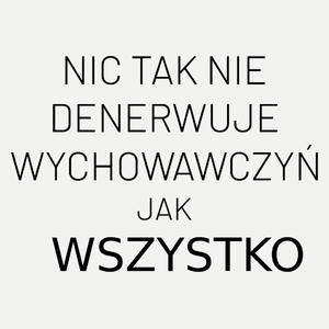 Nic Tak Nie Denerwuje Wychowawczyń Jak Wszystko - Damska Koszulka Biała