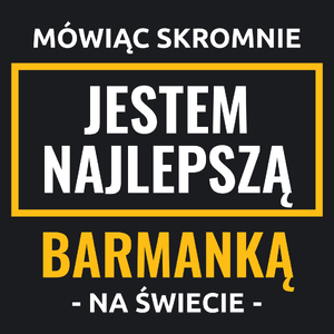 Mówiąc Skromnie Jestem Najlepszą Barmanką Na Świecie - Damska Koszulka Czarna