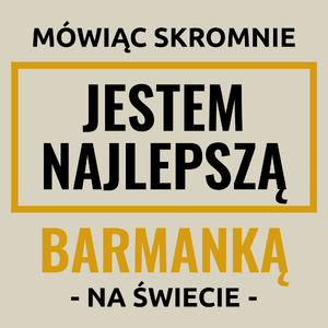 Mówiąc Skromnie Jestem Najlepszą Barmanką Na Świecie - Torba Na Zakupy Natural