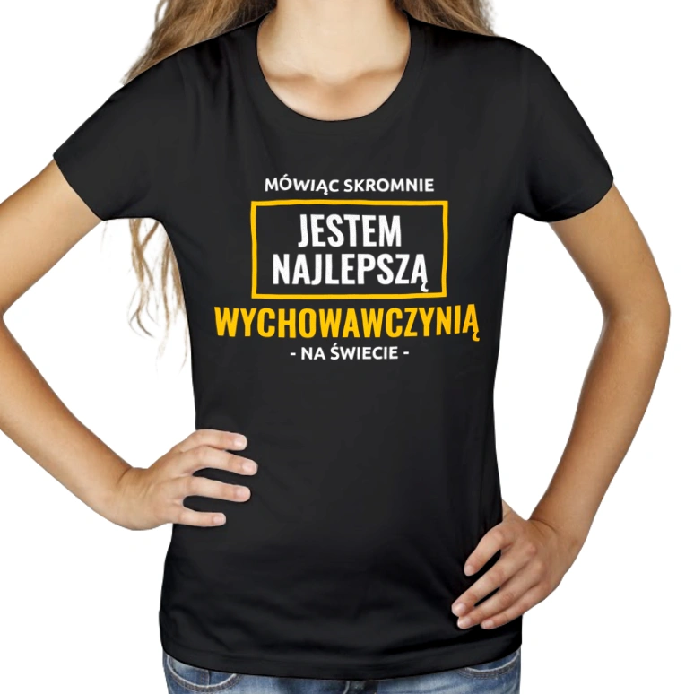 Mówiąc Skromnie Jestem Najlepszą Wychowawczynią Na Świecie - Damska Koszulka Czarna