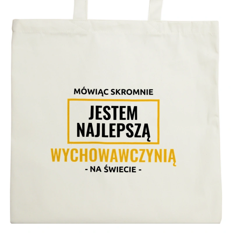 Mówiąc Skromnie Jestem Najlepszą Wychowawczynią Na Świecie - Torba Na Zakupy Natural