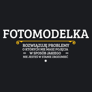 Fotomodelka - Rozwiązuje Problemy O Których Nie Masz Pojęcia - Damska Koszulka Czarna