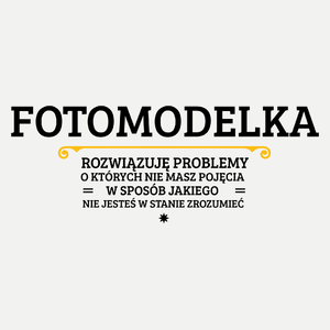 Fotomodelka - Rozwiązuje Problemy O Których Nie Masz Pojęcia - Damska Koszulka Biała