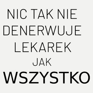 Nic Tak Nie Denerwuje Lekarek Jak Wszystko - Damska Koszulka Biała