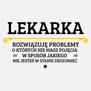 Lekarka - Rozwiązuje Problemy O Których Nie Masz Pojęcia - Damska Koszulka Biała