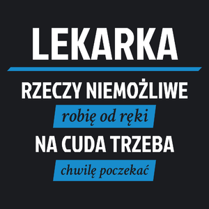 lekarka - rzeczy niemożliwe robię od ręki - na cuda trzeba chwilę poczekać - Damska Koszulka Czarna