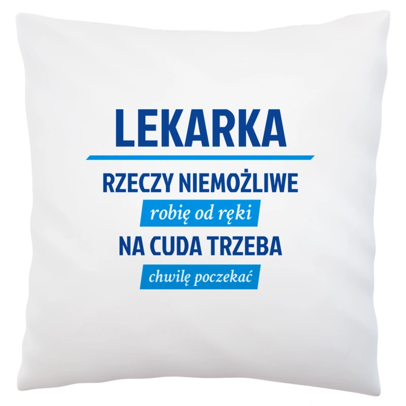 lekarka - rzeczy niemożliwe robię od ręki - na cuda trzeba chwilę poczekać - Poduszka Biała