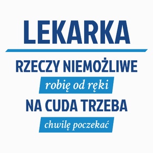 lekarka - rzeczy niemożliwe robię od ręki - na cuda trzeba chwilę poczekać - Poduszka Biała