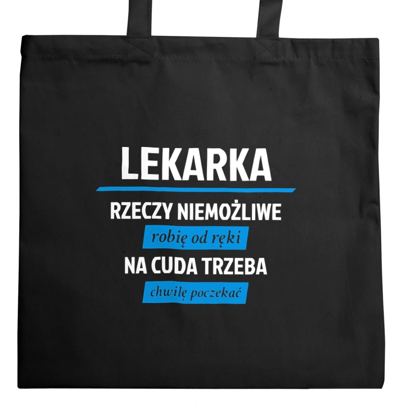 lekarka - rzeczy niemożliwe robię od ręki - na cuda trzeba chwilę poczekać - Torba Na Zakupy Czarna