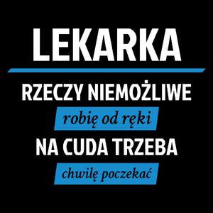 lekarka - rzeczy niemożliwe robię od ręki - na cuda trzeba chwilę poczekać - Torba Na Zakupy Czarna