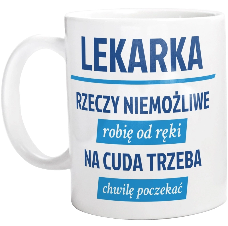 lekarka - rzeczy niemożliwe robię od ręki - na cuda trzeba chwilę poczekać - Kubek Biały