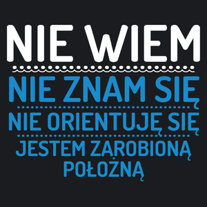 Nie Wiem Nie Znam Się Zarobioną Jestem Położna - Damska Koszulka Czarna